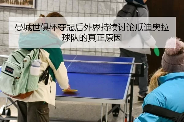 曼城世俱杯夺冠后外界持续讨论瓜迪奥拉球队的真正原因
